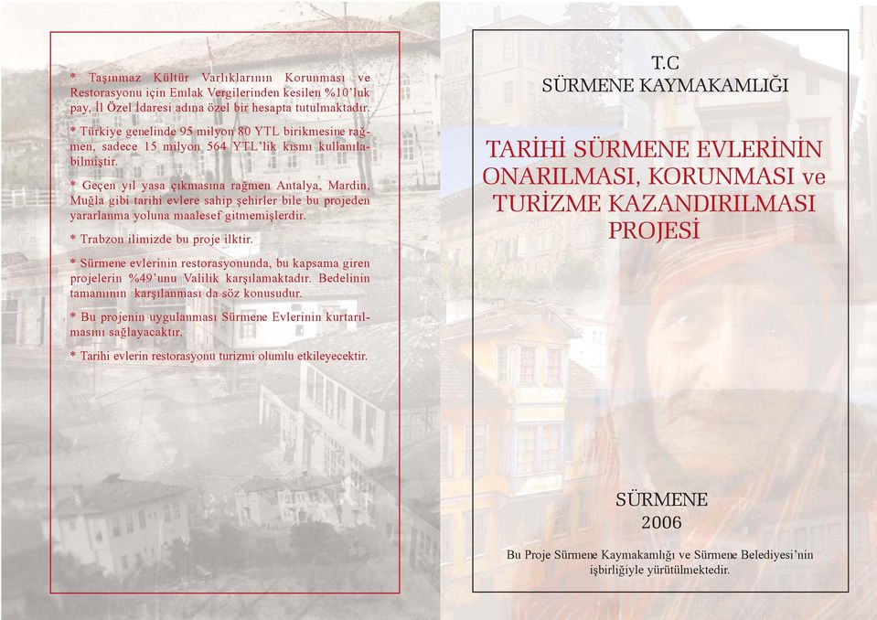 * Geçen yýl yasa çýkmasýna raðmen Antalya, Mardin, Muðla gibi tarihi evlere sahip þehirler bile bu projeden yararlanma yoluna maalesef gitmemiþlerdir. * Tr