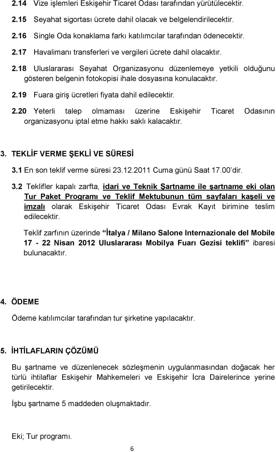 2.20 Yeterli talep olmaması üzerine EskiĢehir Ticaret Odasının organizasyonu iptal etme hakkı saklı kalacaktır. 3. TEKLİF VERME ŞEKLİ VE SÜRESİ 3.1 En son teklif verme süresi 23.12.