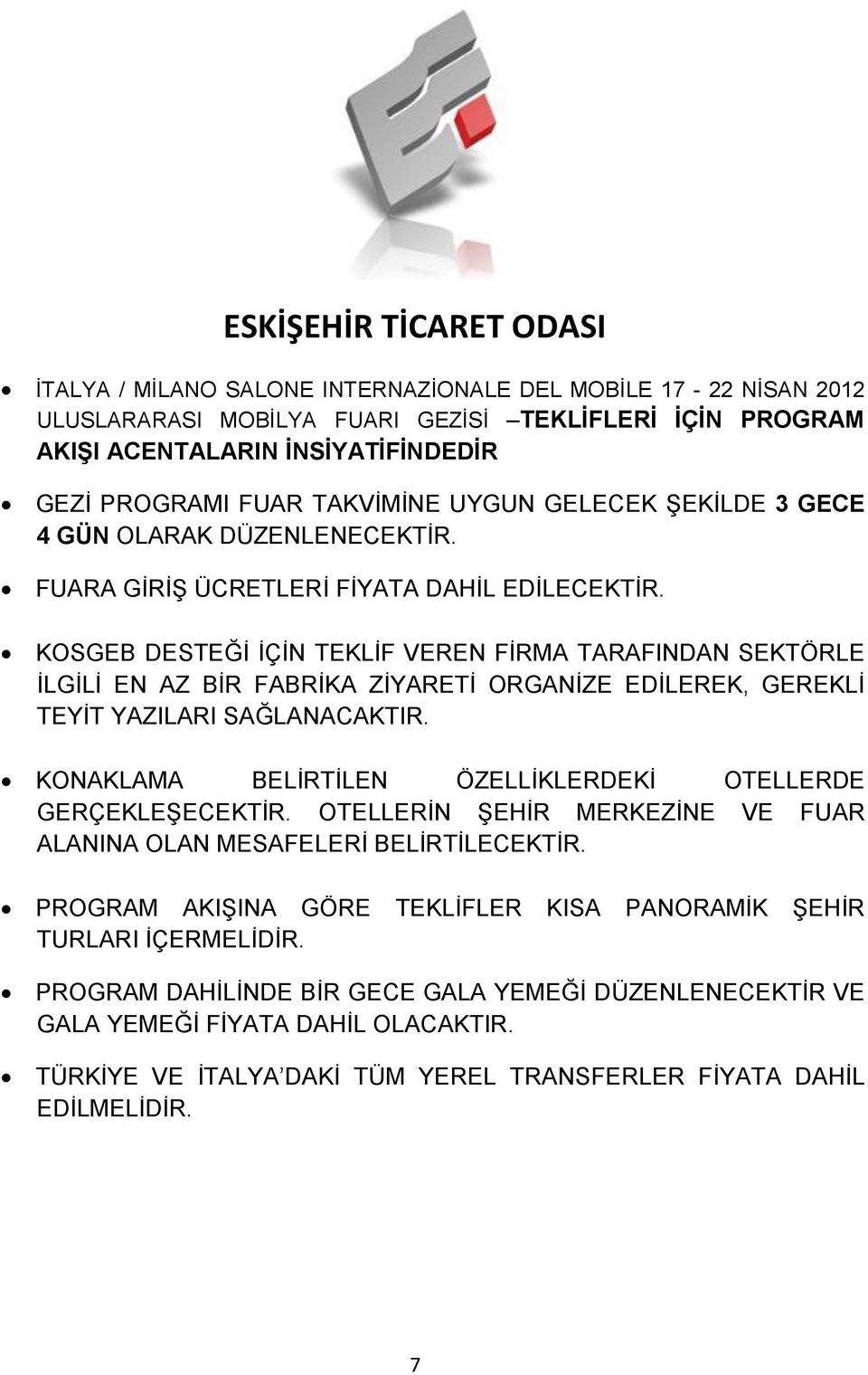 KOSGEB DESTEĞĠ ĠÇĠN TEKLĠF VEREN FĠRMA TARAFINDAN SEKTÖRLE ĠLGĠLĠ EN AZ BĠR FABRĠKA ZĠYARETĠ ORGANĠZE EDĠLEREK, GEREKLĠ TEYĠT YAZILARI SAĞLANACAKTIR.