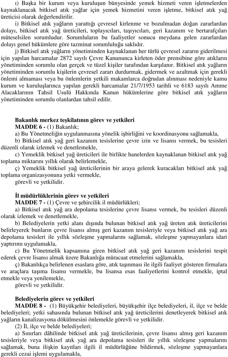 i) Bitkisel atık yağların yarattığı çevresel kirlenme ve bozulmadan doğan zararlardan dolayı, bitkisel atık yağ üreticileri, toplayıcıları, taşıyıcıları, geri kazanım ve bertarafçıları müteselsilen