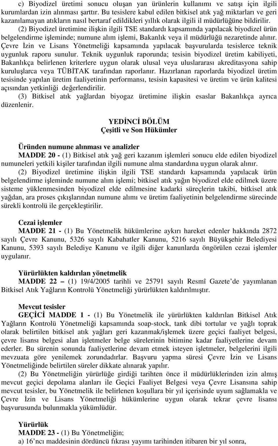 (2) Biyodizel üretimine ilişkin ilgili TSE standardı kapsamında yapılacak biyodizel ürün belgelendirme işleminde; numune alım işlemi, Bakanlık veya il müdürlüğü nezaretinde alınır.