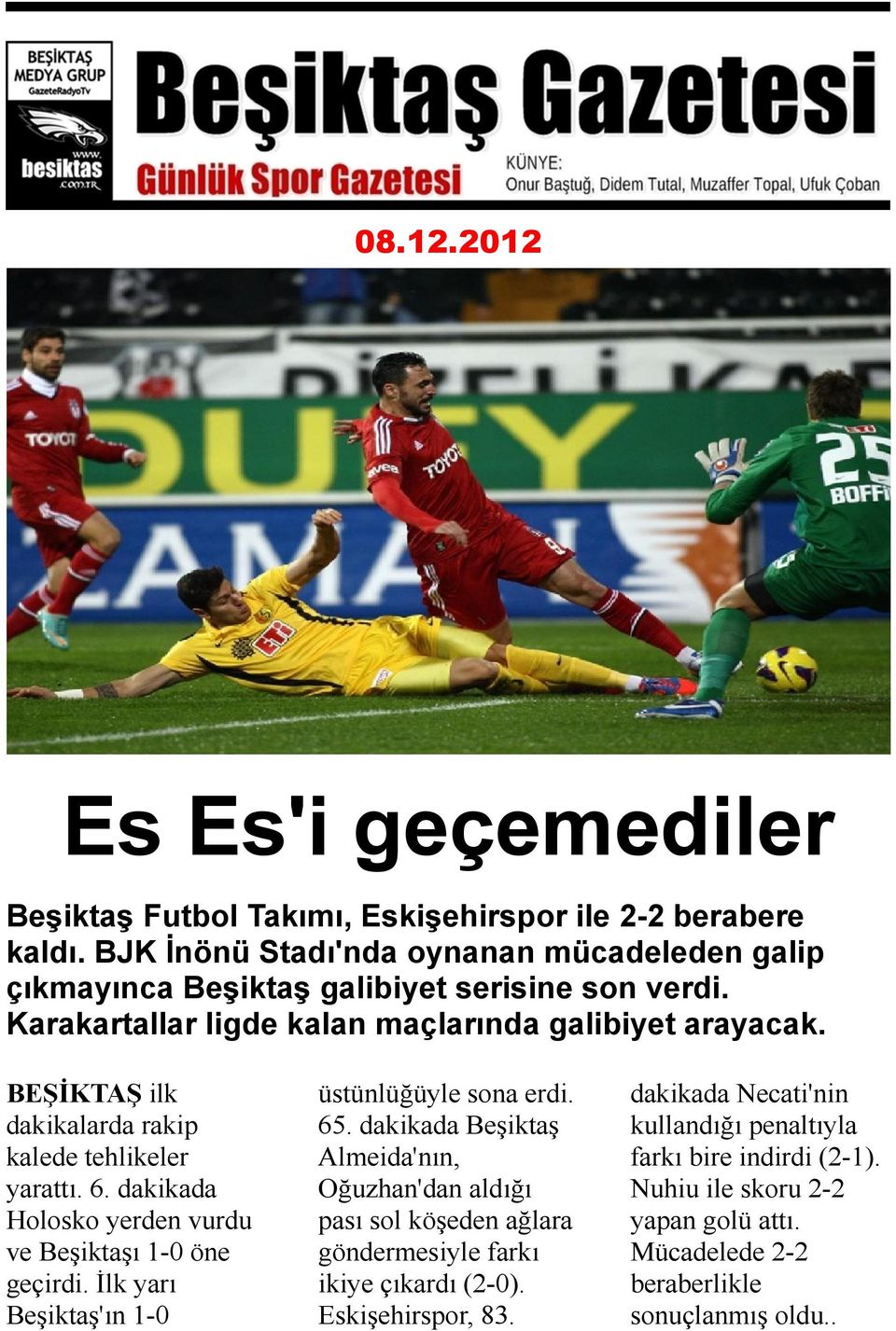 BEŞİKTAŞ ilk dakikalarda rakip kalede tehlikeler yarattı. 6. dakikada Holosko yerden vurdu ve Beşiktaşı 1-0 öne geçirdi. İlk yarı Beşiktaş'ın 1-0 üstünlüğüyle sona erdi. 65.