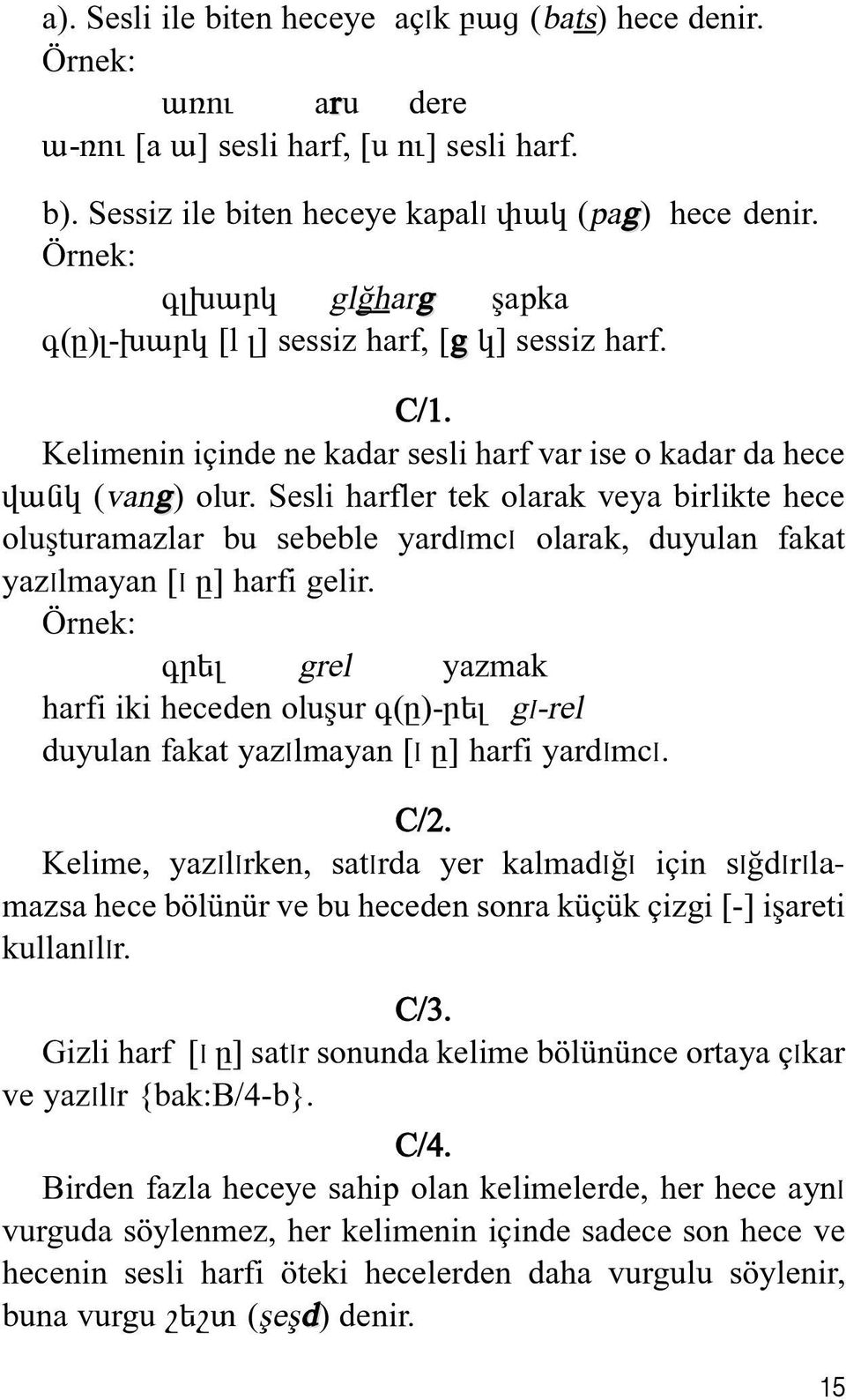 Sesli harfler tek olarak veya birlikte hece olu'turamazlar bu sebeble yardimci olarak, duyulan fakat yazilmayan [i Á] harfi gelir.