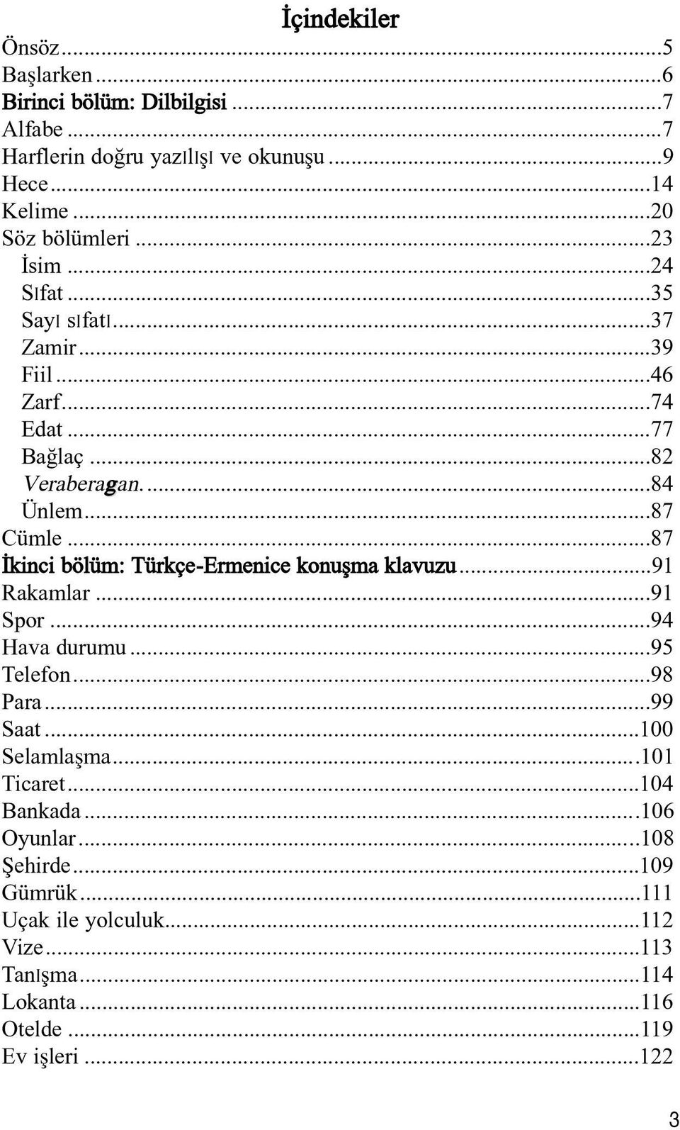 ..87 %kinci bölüm: Türkçe-Ermenice konu'ma klavuzu...91 Rakamlar...91 Spor...94 Hava durumu...95 Telefon...98 Para...99 Saat...100 Selamla'ma.