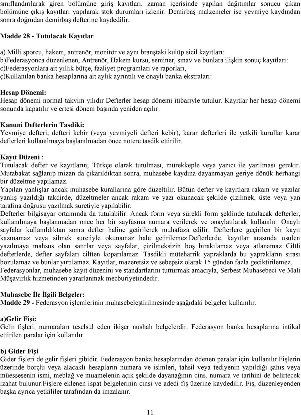 Madde 28 - Tutulacak Kayıtlar a) Milli sporcu, hakem, antrenör, monitör ve aynı branştaki kulüp sicil kayıtları: b)federasyonca düzenlenen, Antrenör, Hakem kursu, seminer, sınav ve bunlara ilişkin