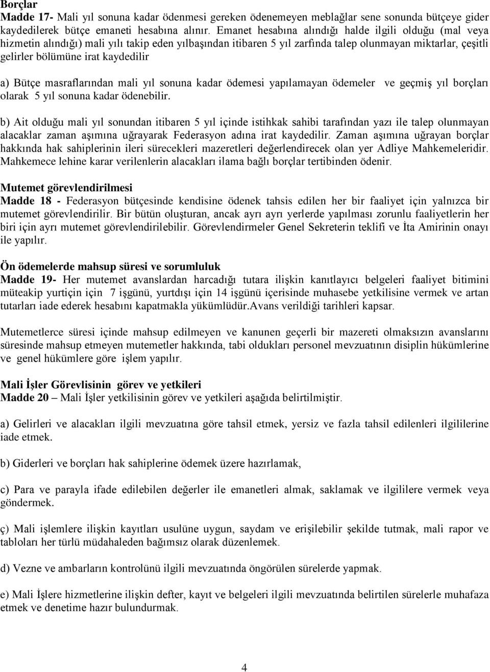 a) Bütçe masraflarından mali yıl sonuna kadar ödemesi yapılamayan ödemeler ve geçmiş yıl borçları olarak 5 yıl sonuna kadar ödenebilir.