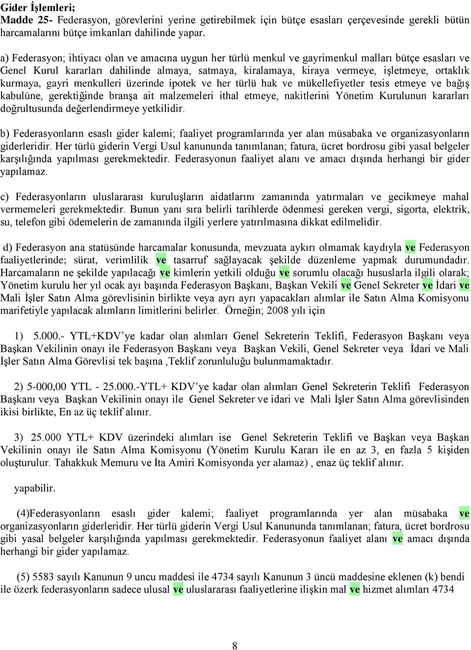 ortaklık kurmaya, gayri menkulleri üzerinde ipotek ve her türlü hak ve mükellefiyetler tesis etmeye ve bağış kabulüne, gerektiğinde branşa ait malzemeleri ithal etmeye, nakitlerini Yönetim Kurulunun