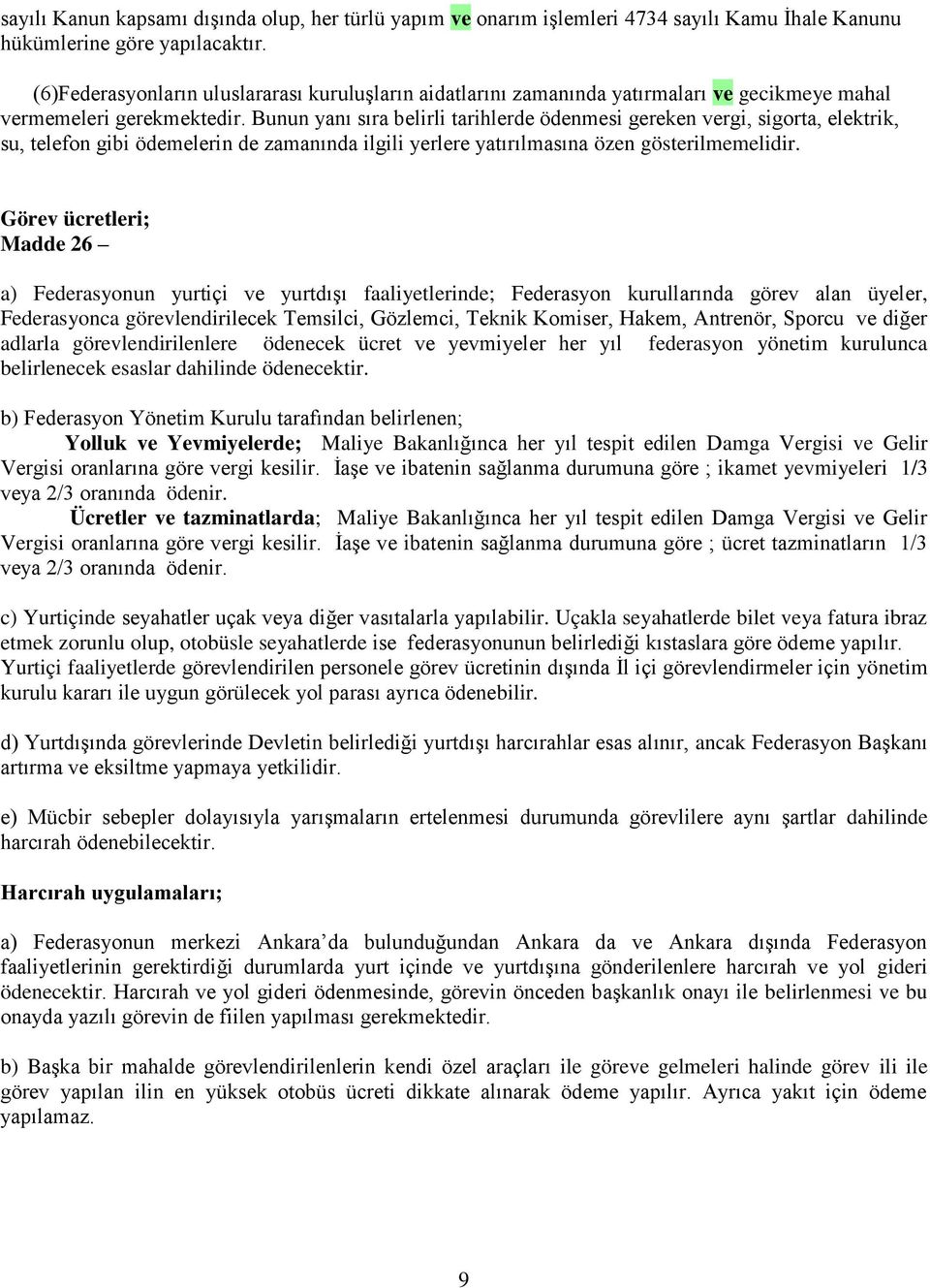 Bunun yanı sıra belirli tarihlerde ödenmesi gereken vergi, sigorta, elektrik, su, telefon gibi ödemelerin de zamanında ilgili yerlere yatırılmasına özen gösterilmemelidir.