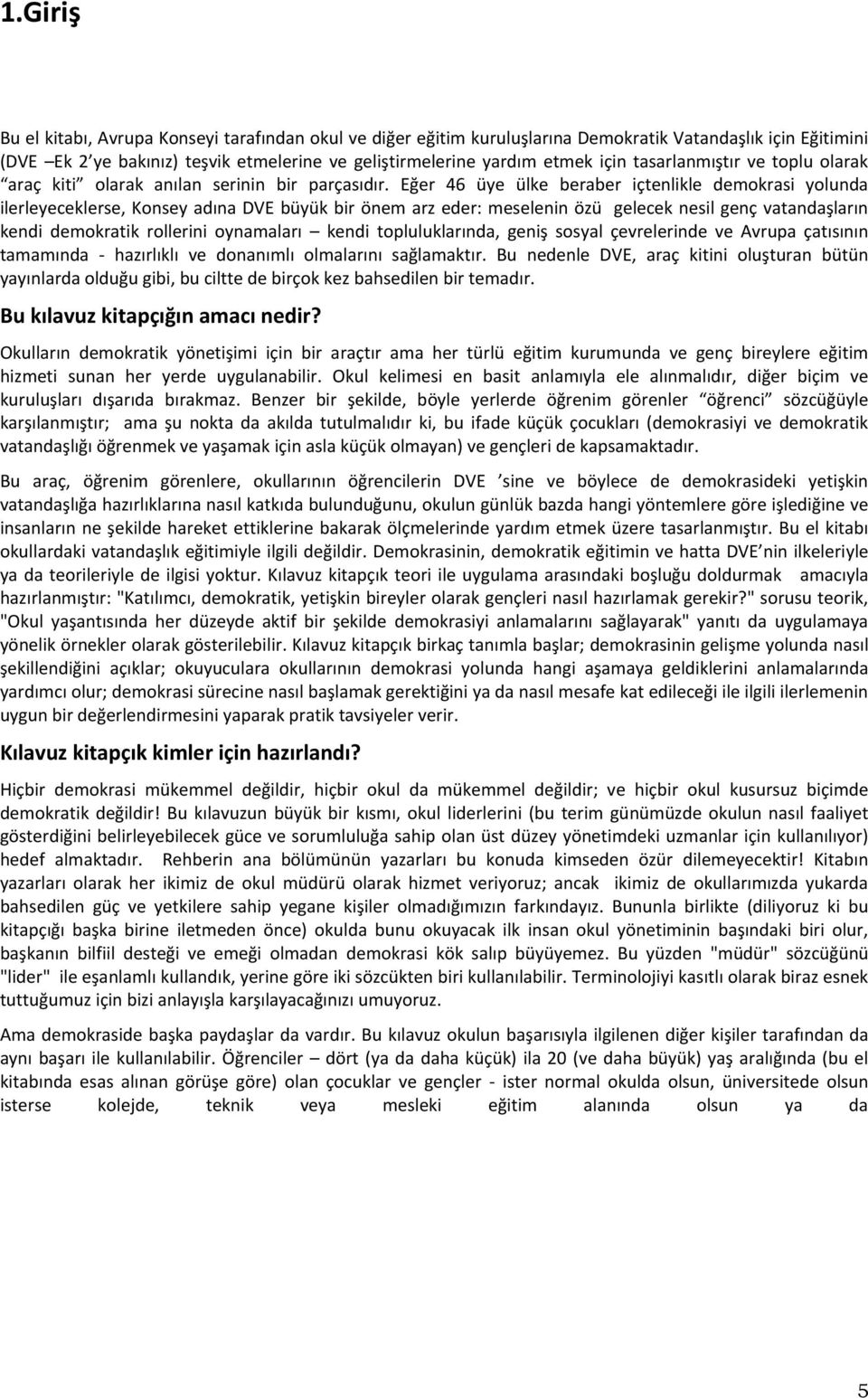 Eğer 46 üye ülke beraber içtenlikle demokrasi yolunda ilerleyeceklerse, Konsey adına DVE büyük bir önem arz eder: meselenin özü gelecek nesil genç vatandaşların kendi demokratik rollerini oynamaları