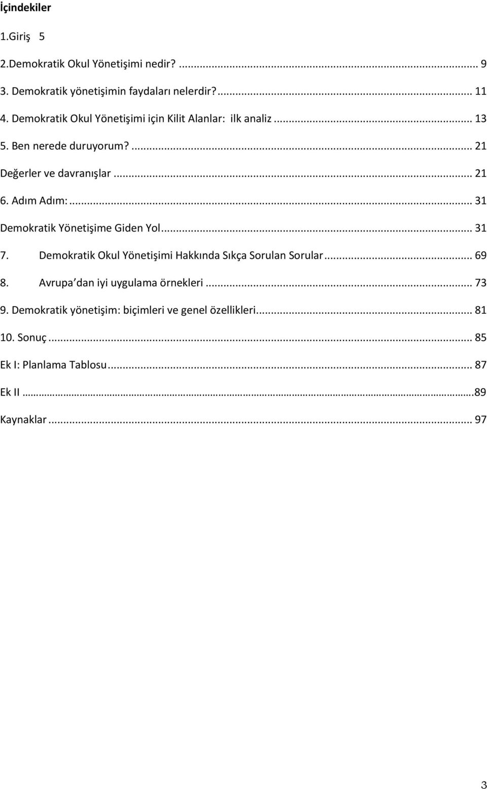 Adım Adım:... 31 Demokratik Yönetişime Giden Yol... 31 7. Demokratik Okul Yönetişimi Hakkında Sıkça Sorulan Sorular... 69 8.