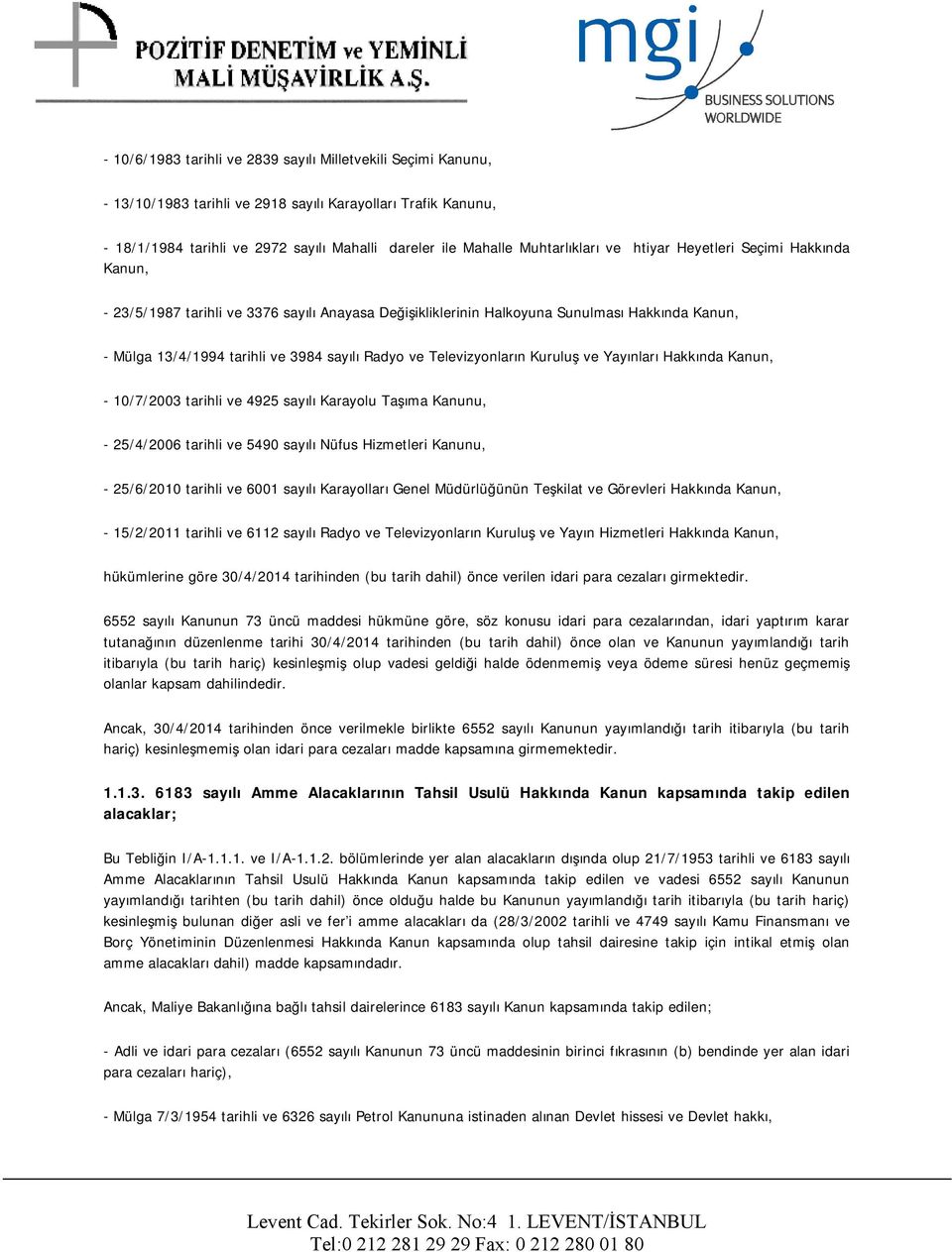 Radyo ve Televizyonların Kuruluş ve Yayınları Hakkında Kanun, - 10/7/2003 tarihli ve 4925 sayılı Karayolu Taşıma Kanunu, - 25/4/2006 tarihli ve 5490 sayılı Nüfus Hizmetleri Kanunu, - 25/6/2010