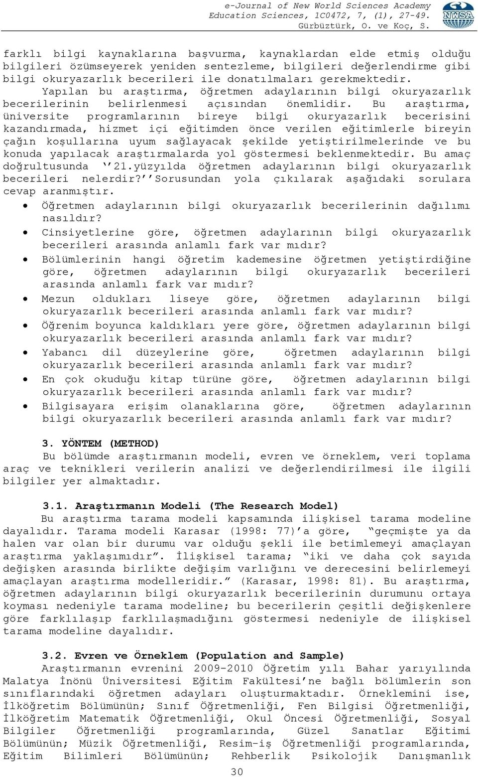 Bu araģtırma, üniversite programlarının bireye bilgi okuryazarlık becerisini kazandırmada, hizmet içi eğitimden önce verilen eğitimlerle bireyin çağın koģullarına uyum sağlayacak Ģekilde