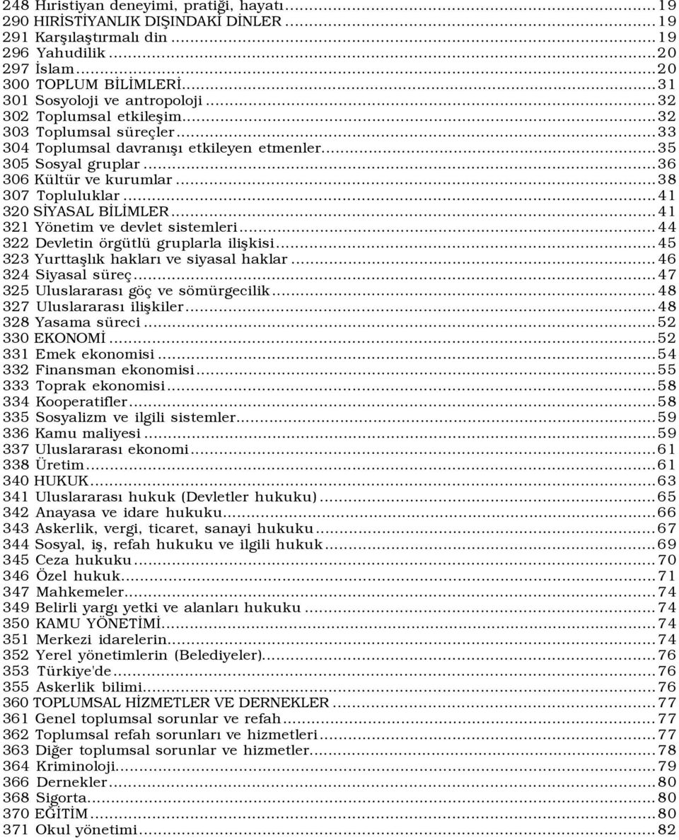 ..38 307 Topluluklar...41 320 SİYASAL BİLİMLER...41 321 Yönetim ve devlet sistemleri...44 322 Devletin örgütlü gruplarla ilişkisi...45 323 Yurttaşlõk haklarõ ve siyasal haklar...46 324 Siyasal süreç.