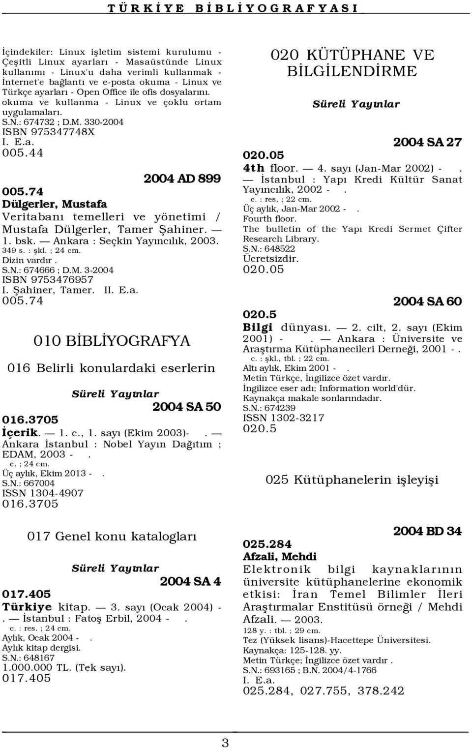 74 Dülgerler, Mustafa Veritabanõ temelleri ve yönetimi / Mustafa Dülgerler, Tamer Şahiner. 1. bsk. Ankara : Seçkin Yayõncõlõk, 2003. 349 s. : şkl. ; 24 cm. Dizin vardõr. S.N.: 674666 ; D.M. 3-2004 ISBN 9753476957 I.