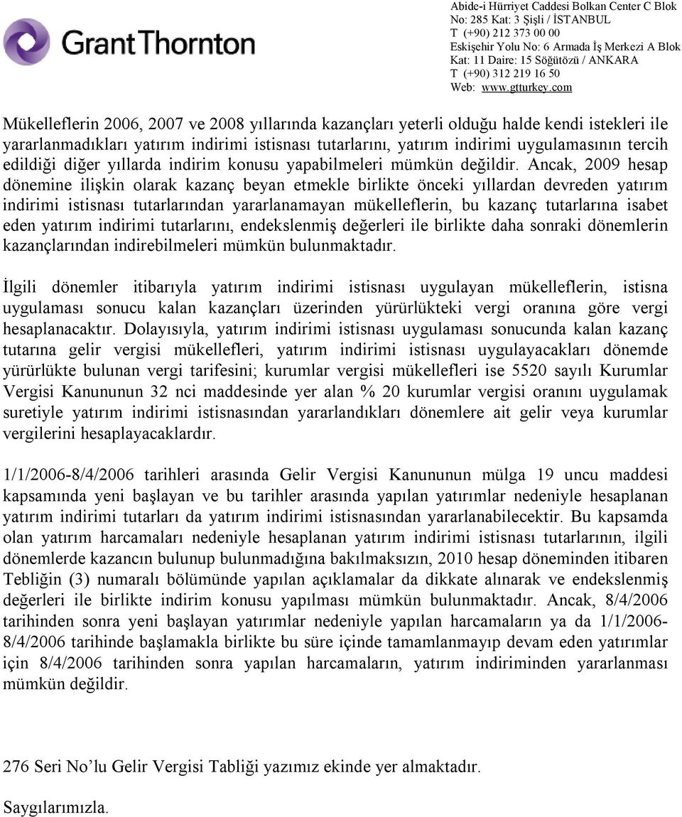 Ancak, 2009 hesap dönemine ilişkin olarak kazanç beyan etmekle birlikte önceki yıllardan devreden yatırım indirimi istisnası tutarlarından yararlanamayan mükelleflerin, bu kazanç tutarlarına isabet