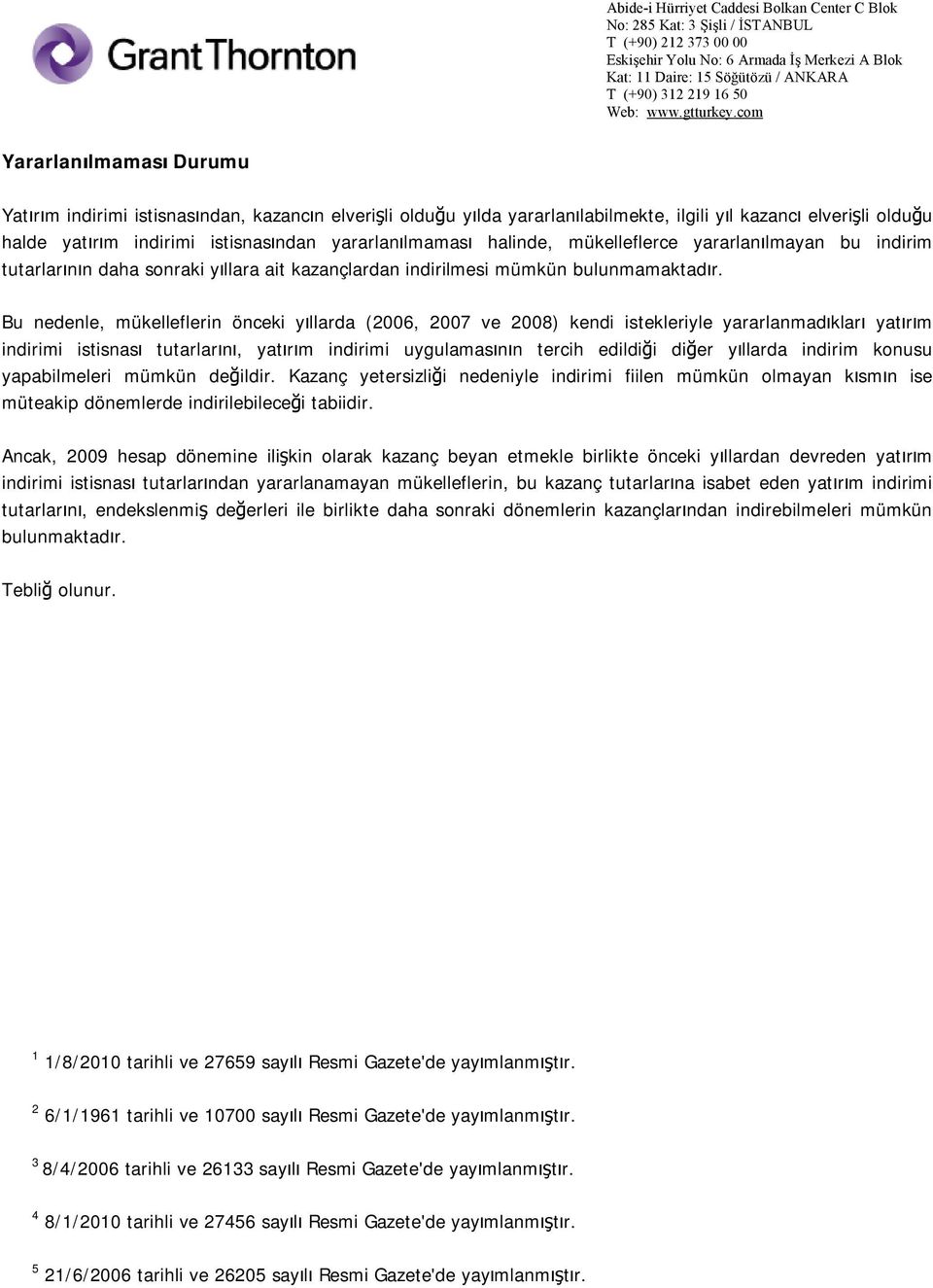 Bu nedenle, mükelleflerin önceki yıllarda (2006, 2007 ve 2008) kendi istekleriyle yararlanmadıkları yatırım indirimi istisnası tutarlarını, yatırım indirimi uygulamasının tercih edildiği diğer