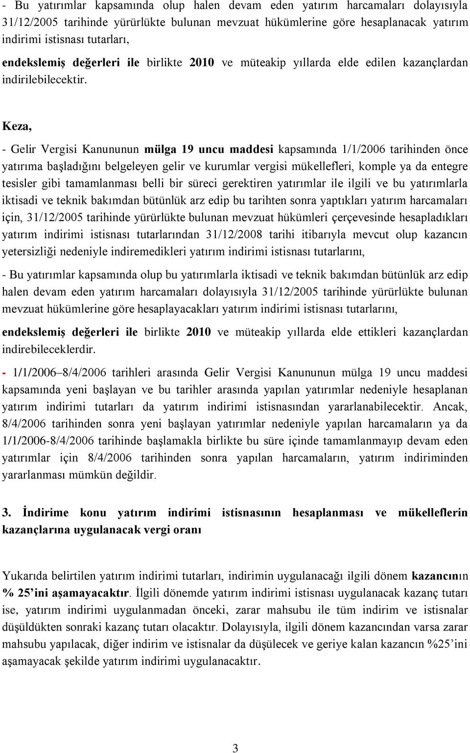 Keza, - Gelir Vergisi Kanununun mülga 19 uncu maddesi kapsamında 1/1/2006 tarihinden önce yatırıma başladığını belgeleyen gelir ve kurumlar vergisi mükellefleri, komple ya da entegre tesisler gibi