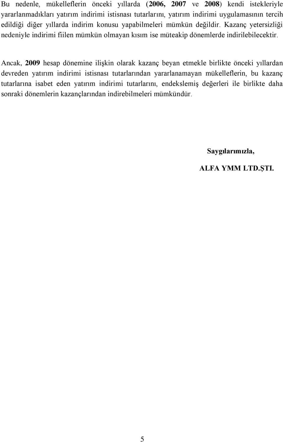 Ancak, 2009 hesap dönemine ilişkin olarak kazanç beyan etmekle birlikte önceki yıllardan devreden yatırım indirimi istisnası tutarlarından yararlanamayan mükelleflerin, bu kazanç