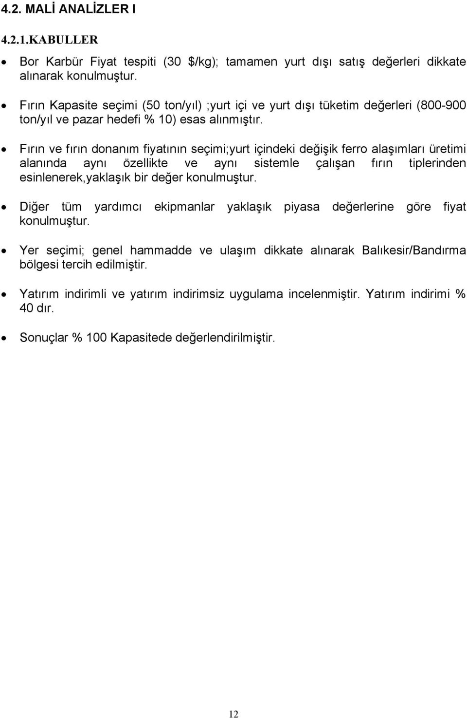 Fırın ve fırın donanım fiyatının seçimi;yurt içindeki değişik ferro alaşımları üretimi alanında aynı özellikte ve aynı sistemle çalışan fırın tiplerinden esinlenerek,yaklaşık bir değer konulmuştur.