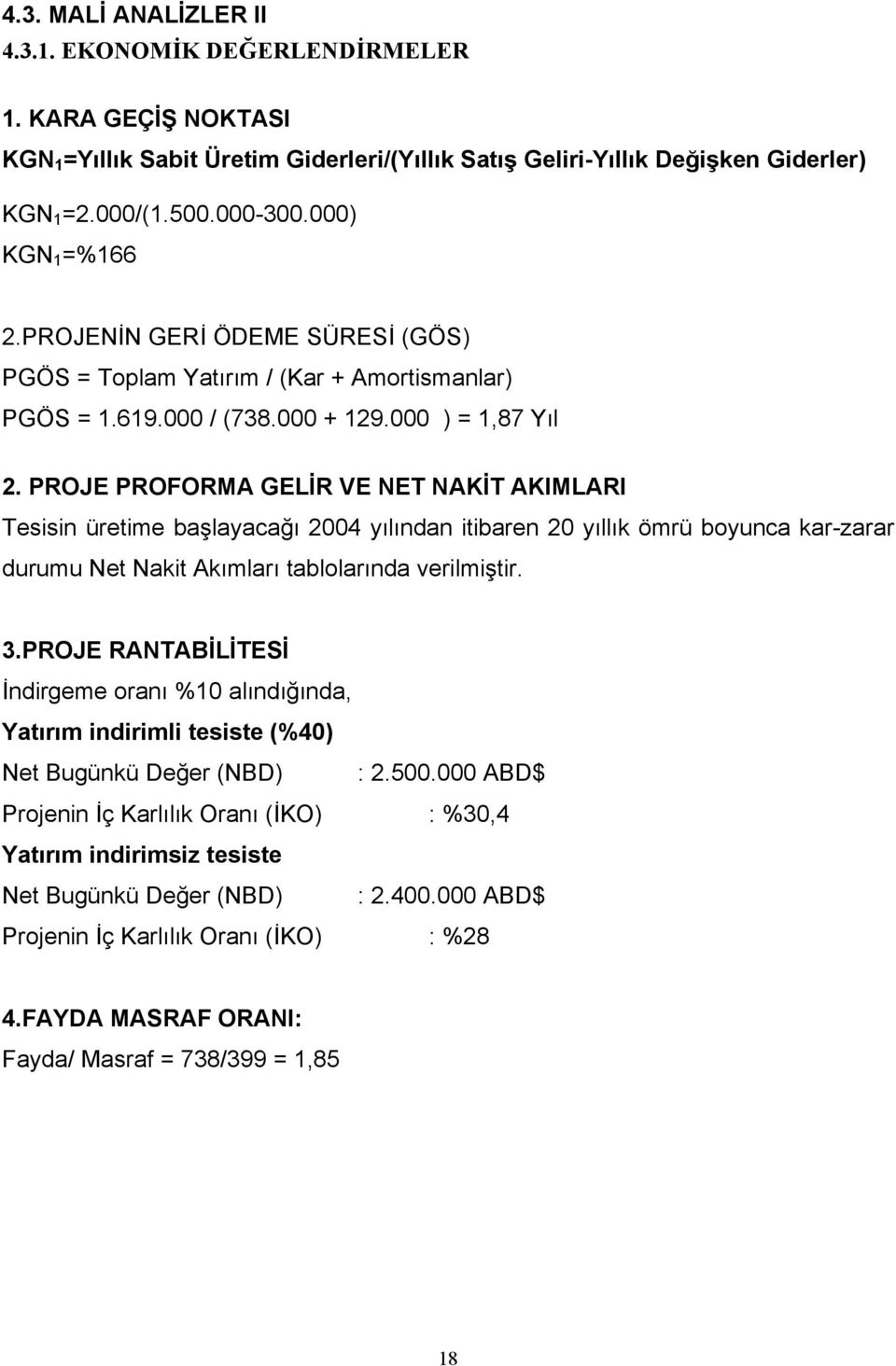 PROJE PROFORMA GELİR VE NET NAKİT AKIMLARI Tesisin üretime başlayacağı 2004 yılından itibaren 20 yıllık ömrü boyunca kar-zarar durumu Net Nakit Akımları tablolarında verilmiştir. 3.