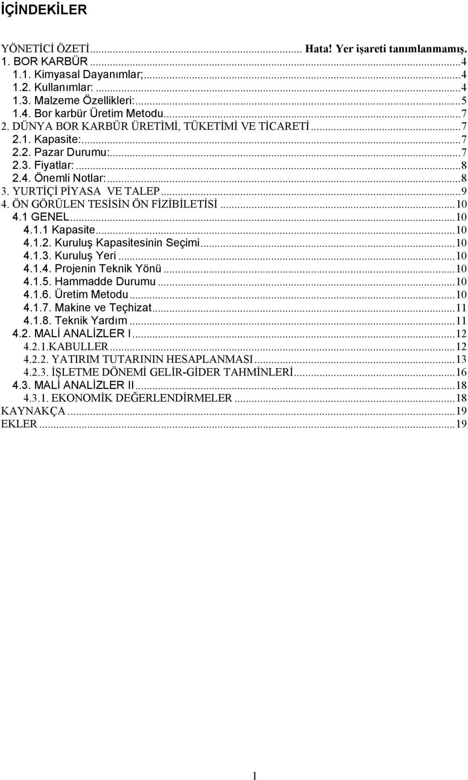 ÖN GÖRÜLEN TESİSİN ÖN FİZİBİLETİSİ...10 4.1 GENEL...10 4.1.1 Kapasite...10 4.1.2. Kuruluş Kapasitesinin Seçimi...10 4.1.3. Kuruluş Yeri...10 4.1.4. Projenin Teknik Yönü...10 4.1.5. Hammadde Durumu.