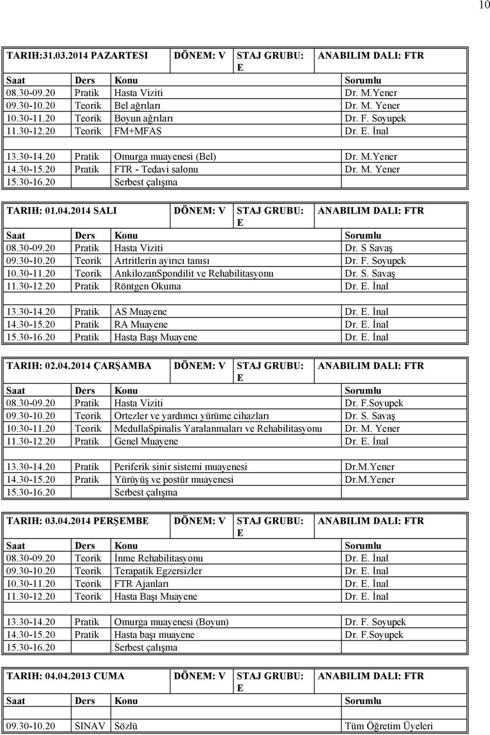 20 Pratik Hasta Viziti r. S Savaş 09.30-10.20 Teorik rtritlerin ayırıcı tanısı r. F. Soyupek 10.30-11.20 Teorik nkilozanspondilit ve Rehabilitasyonu r. S. Savaş 11.30-12.20 Pratik RÇntgen Okuma r.