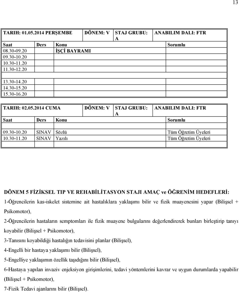 20 SINV Yazılı Tàm äğretim Üyeleri ÉNM 5 FİZİKSL TIP V RHİLİTSYON STJI MÑ ve ÉĞRNİM HFLRİ: 1-äğrencilerin kas-iskelet sistemine ait hastalıklara yaklaşımı bilir ve fizik muayenesini yapar (ilişsel +