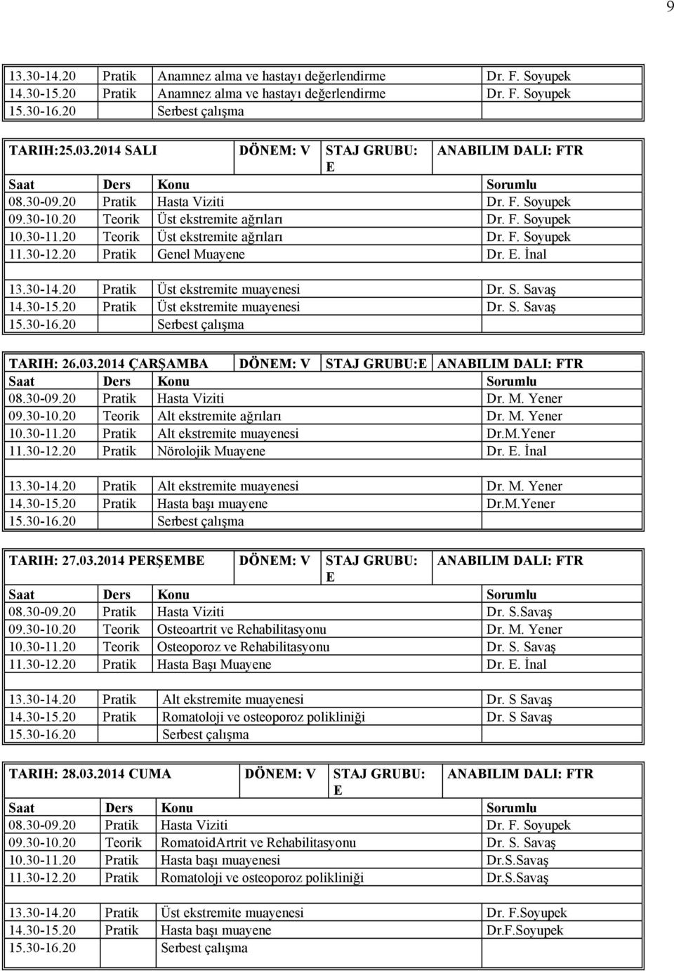 S. Savaş 14.30-15.20 Pratik Üst ekstremite muayenesi r. S. Savaş TRIH: 26.03.2014 ÑRŞM ÉNM: V STJ GRUU: NILIM LI: FTR 08.30-09.20 Pratik Hasta Viziti r. M. Yener 09.30-10.