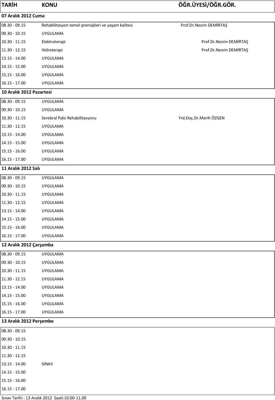 15 Serebral Palsi Rehabilitasyonu Yrd.Doç.Dr.Merih ÖZGEN 11 Aralık 2012 Salı 12 Aralık 2012 Çarşamba 13 Aralık 2012 Perşembe 08.