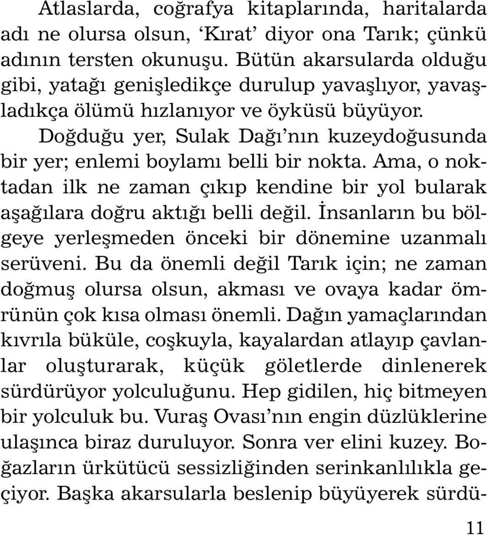 Doðduðu yer, Sulak Daðý nýn kuzeydoðusunda bir yer; en le mi boy lamý bel li bir nok ta. Ama, o nokta dan ilk ne za man çýkýp ken di ne bir yol bu la rak aþa ðýla ra doð ru aktýðý bel li de ðil.