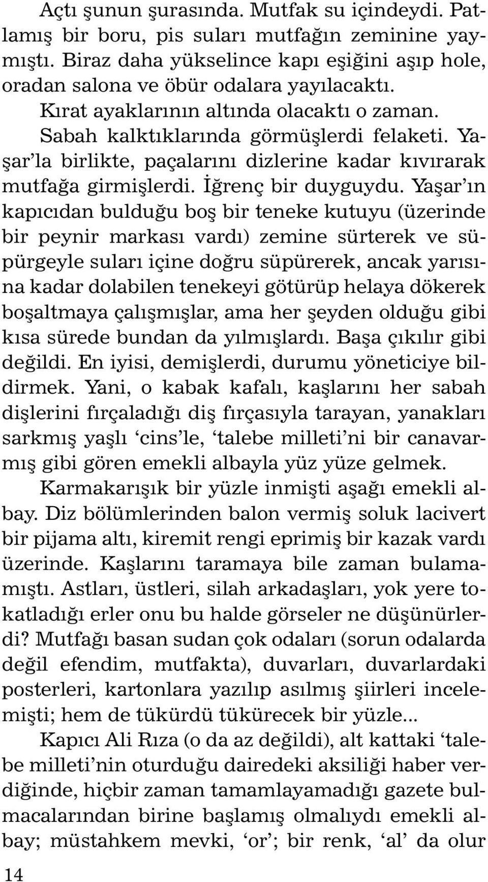 Yaþar ýn kapýcýdan bulduðu boþ bir teneke kutuyu (üzerinde bir pey nir mar kasý vardý) ze mi ne sürte rek ve süpürgeyle sularý içine doðru süpürerek, ancak yarýsýna kadar dolabilen tenekeyi götürüp