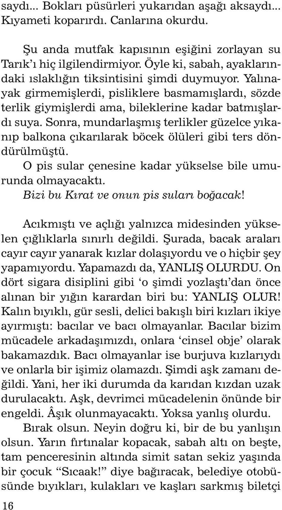 Sonra, mundarlaþmýþ terlikler güzelce yýkanýp bal ko na çýkarýla rak böcek ölüle ri gi bi ters döndürülmüþtü. O pis sular çenesine kadar yükselse bile umurunda olmayacaktý.