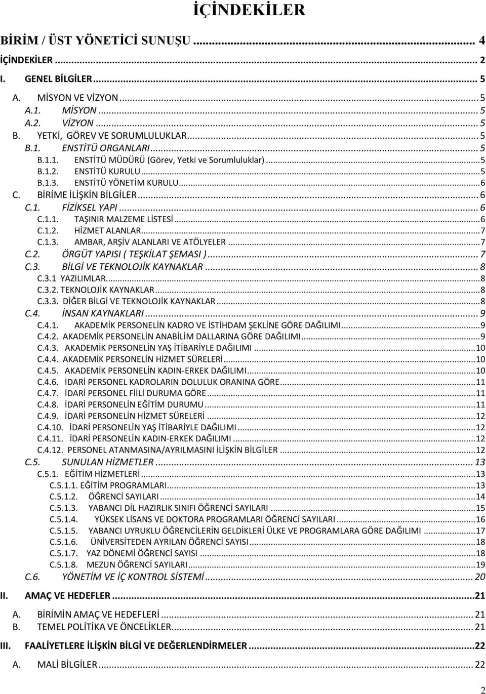 .. 6 C.1.2. HİZMET ALANLAR... 7 C.1.3. AMBAR, ARŞİV ALANLARI VE ATÖLYELER... 7 C.2. ÖRGÜT YAPISI ( TEŞKİLAT ŞEMASI )... 7 C.3. BİLGİ VE TEKNOLOJİK KAYNAKLAR... 8 C.3.1 YAZILIMLAR... 8 C.3.2. TEKNOLOJİK KAYNAKLAR... 8 C.3.3. DİĞER BİLGİ VE TEKNOLOJİK KAYNAKLAR.