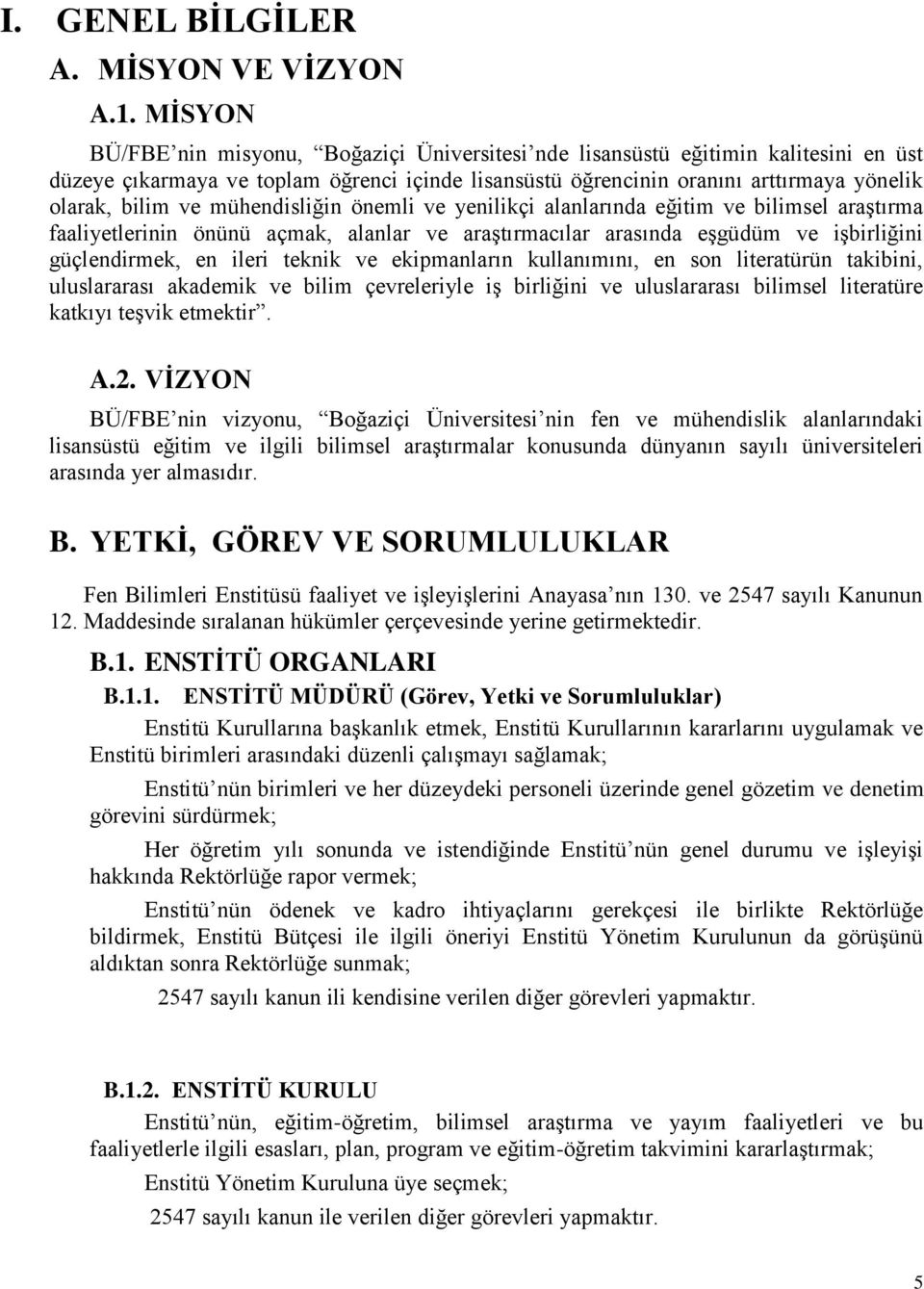 mühendisliğin önemli ve yenilikçi alanlarında eğitim ve bilimsel araģtırma faaliyetlerinin önünü açmak, alanlar ve araģtırmacılar arasında eģgüdüm ve iģbirliğini güçlendirmek, en ileri teknik ve