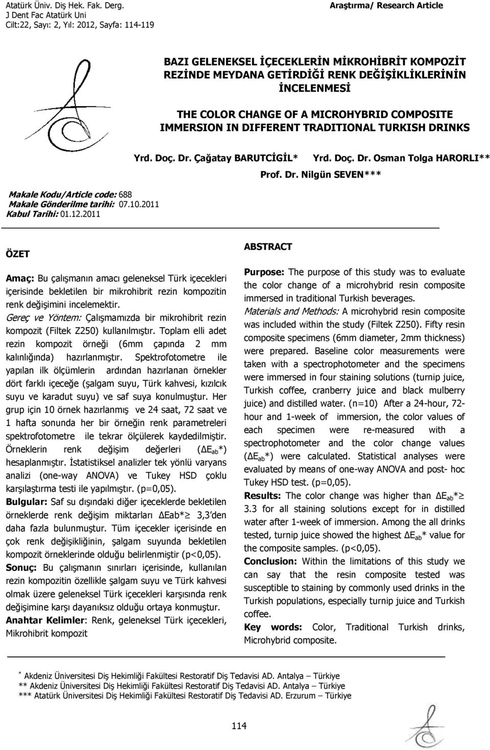 Dr. Nilgün *** ÖZET Amaç: Bu çalışmanın amacı geleneksel Türk içecekleri içerisinde bekletilen bir mikrohibrit rezin kompozitin renk değişimini incelemektir.