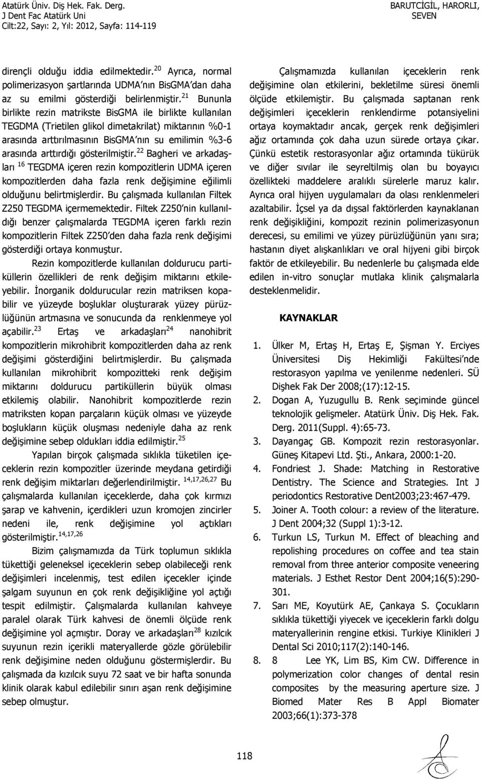 gösterilmiştir. 22 Bagheri ve arkadaşları 16 TEGDMA içeren rezin kompozitlerin UDMA içeren kompozitlerden daha fazla renk değişimine eğilimli olduğunu belirtmişlerdir.