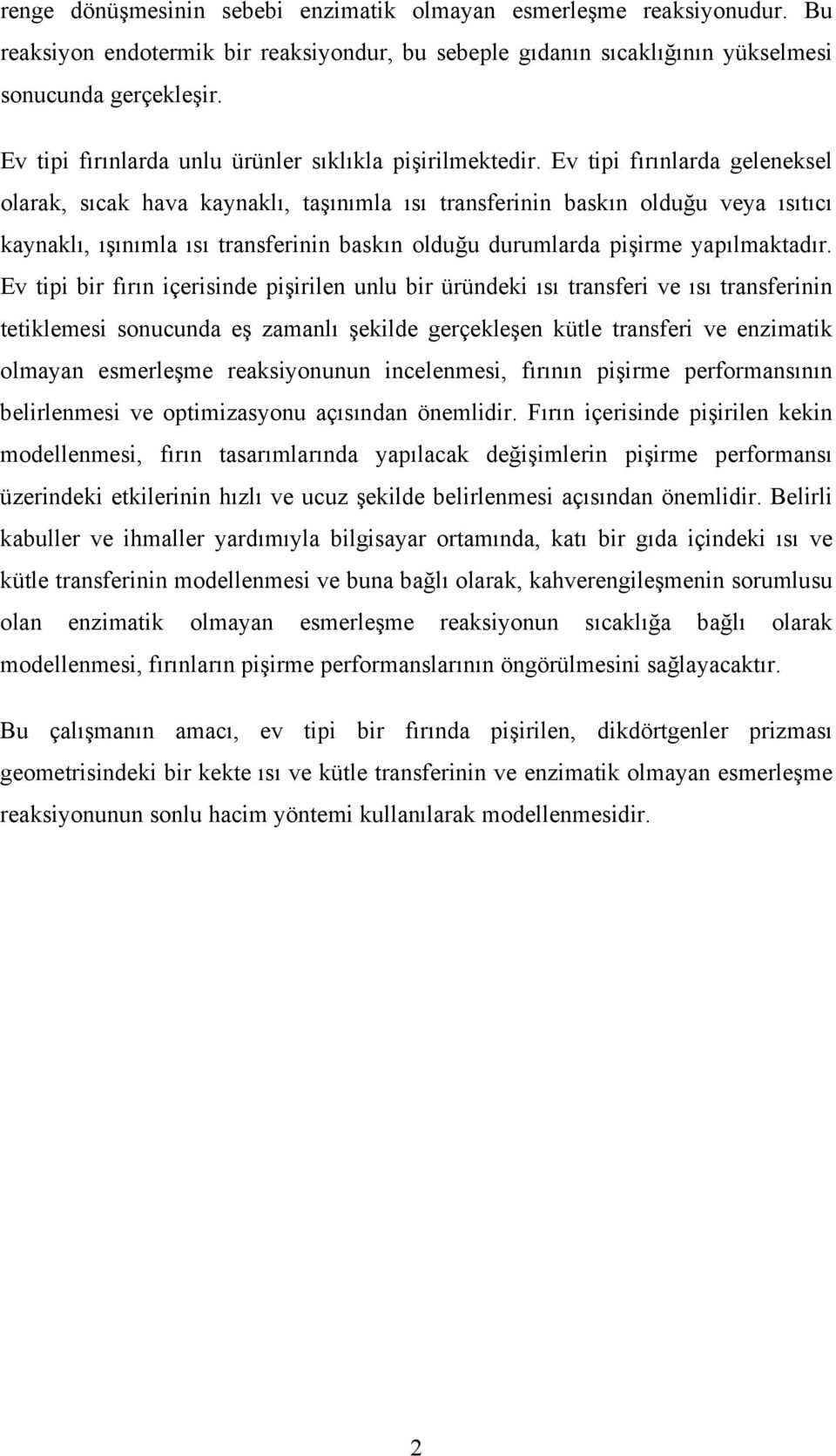 Ev tp fırınlarda geleneksel olarak, sıcak hava kaynaklı, taşınımla ısı transfernn baskın olduğu veya ısıtıcı kaynaklı, ışınımla ısı transfernn baskın olduğu durumlarda pşrme yapılmaktadır.