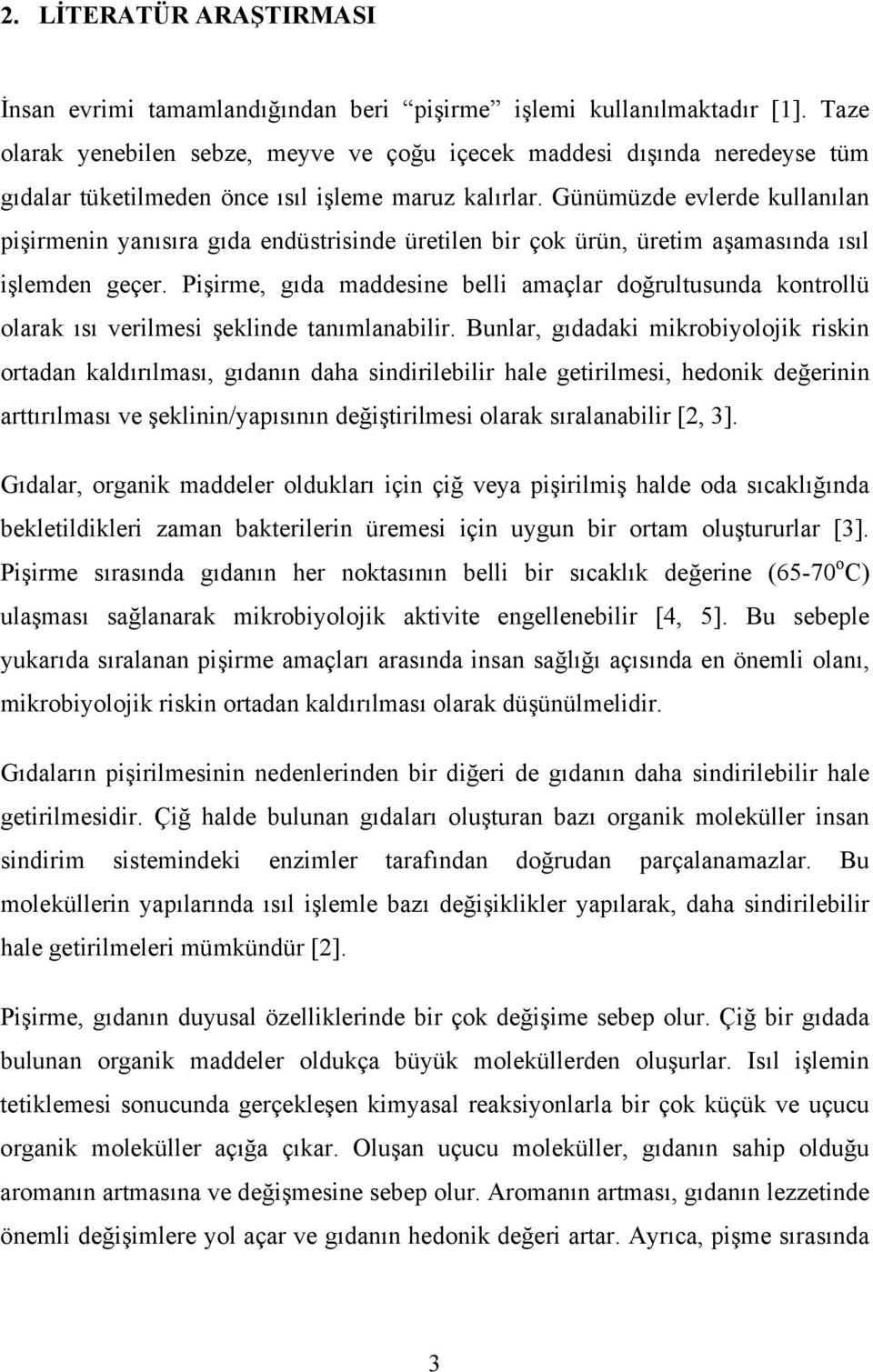 Günümüzde evlerde kullanılan pşrmenn yanısıra gıda endüstrsnde üretlen br çok ürün, üretm aşamasında ısıl şlemden geçer.