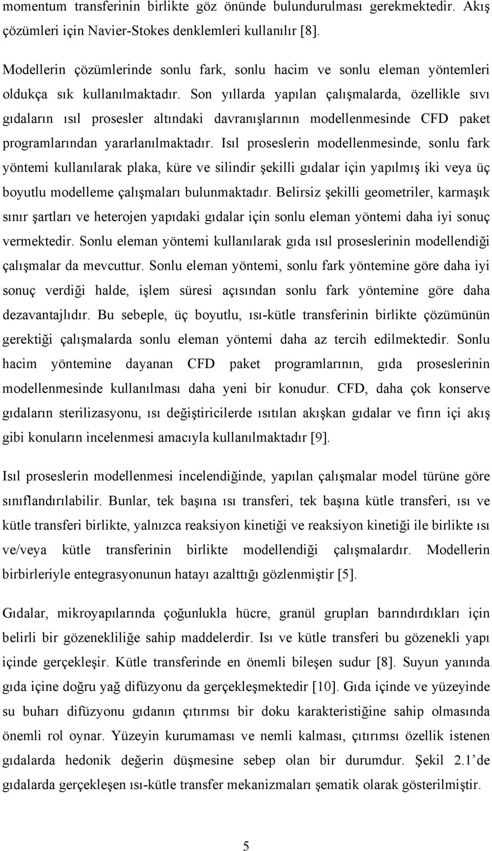 Son yıllarda yapılan çalışmalarda, özellkle sıvı gıdaların ısıl prosesler altındak davranışlarının modellenmesnde CFD paket programlarından yararlanılmaktadır.