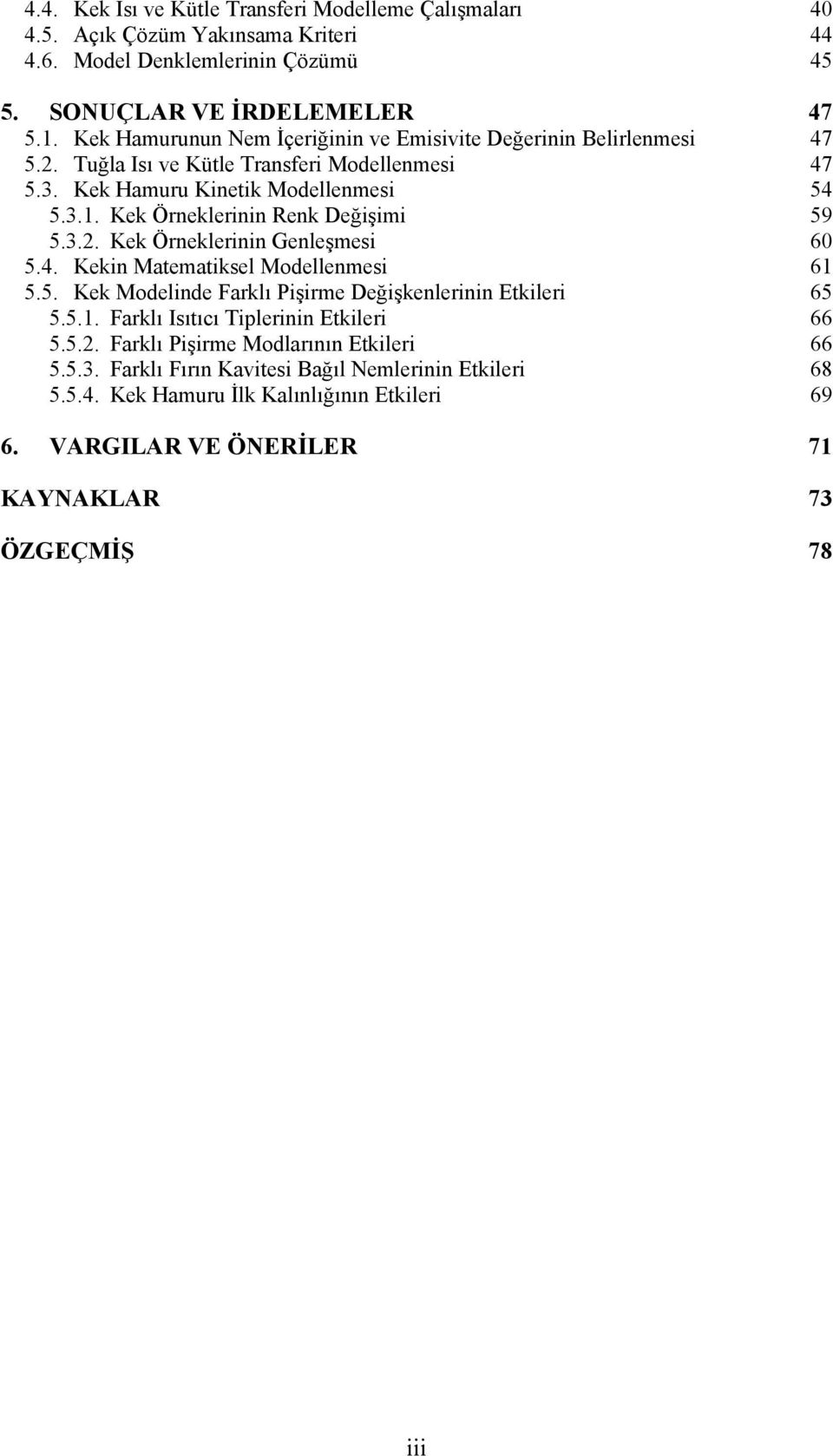 Kek Örneklernn Renk Değşm 59 5.3.2. Kek Örneklernn Genleşmes 60 5.4. Kekn Matematksel Modellenmes 61 5.5. Kek Modelnde Farklı Pşrme Değşkenlernn Etkler 65 5.5.1. Farklı Isıtıcı Tplernn Etkler 66 5.