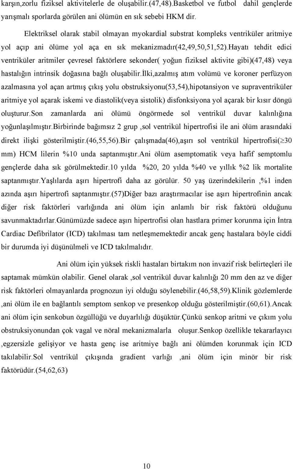 hayatı tehdit edici ventriküler aritmiler çevresel faktörlere sekonder( yoğun fiziksel aktivite gibi)(47,48) veya hastalığın intrinsik doğasına bağlı oluşabilir.