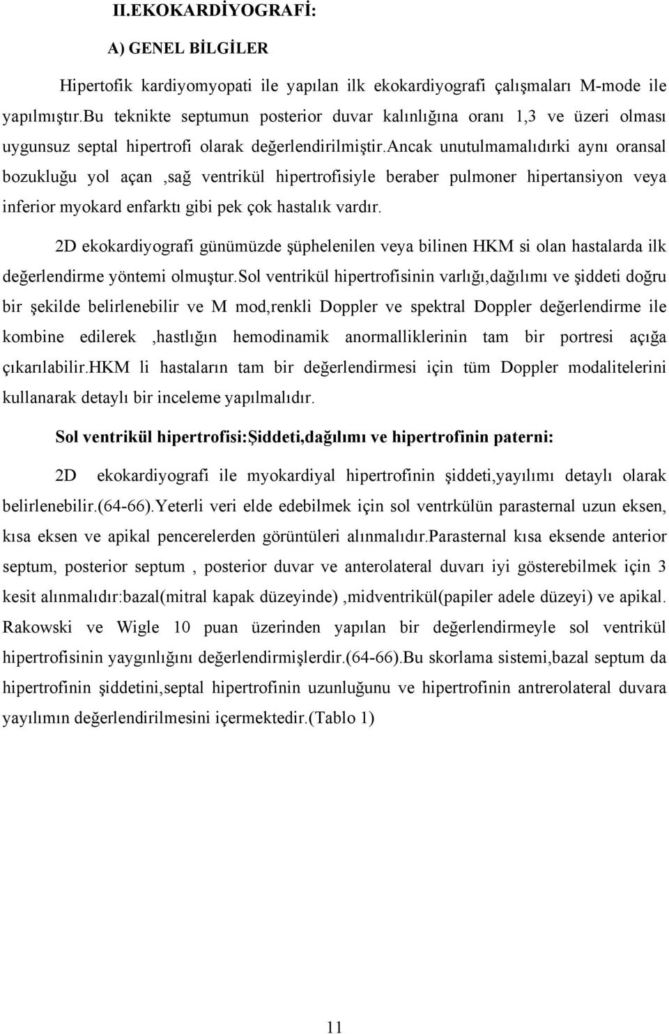 ancak unutulmamalıdırki aynı oransal bozukluğu yol açan,sağ ventrikül hipertrofisiyle beraber pulmoner hipertansiyon veya inferior myokard enfarktı gibi pek çok hastalık vardır.