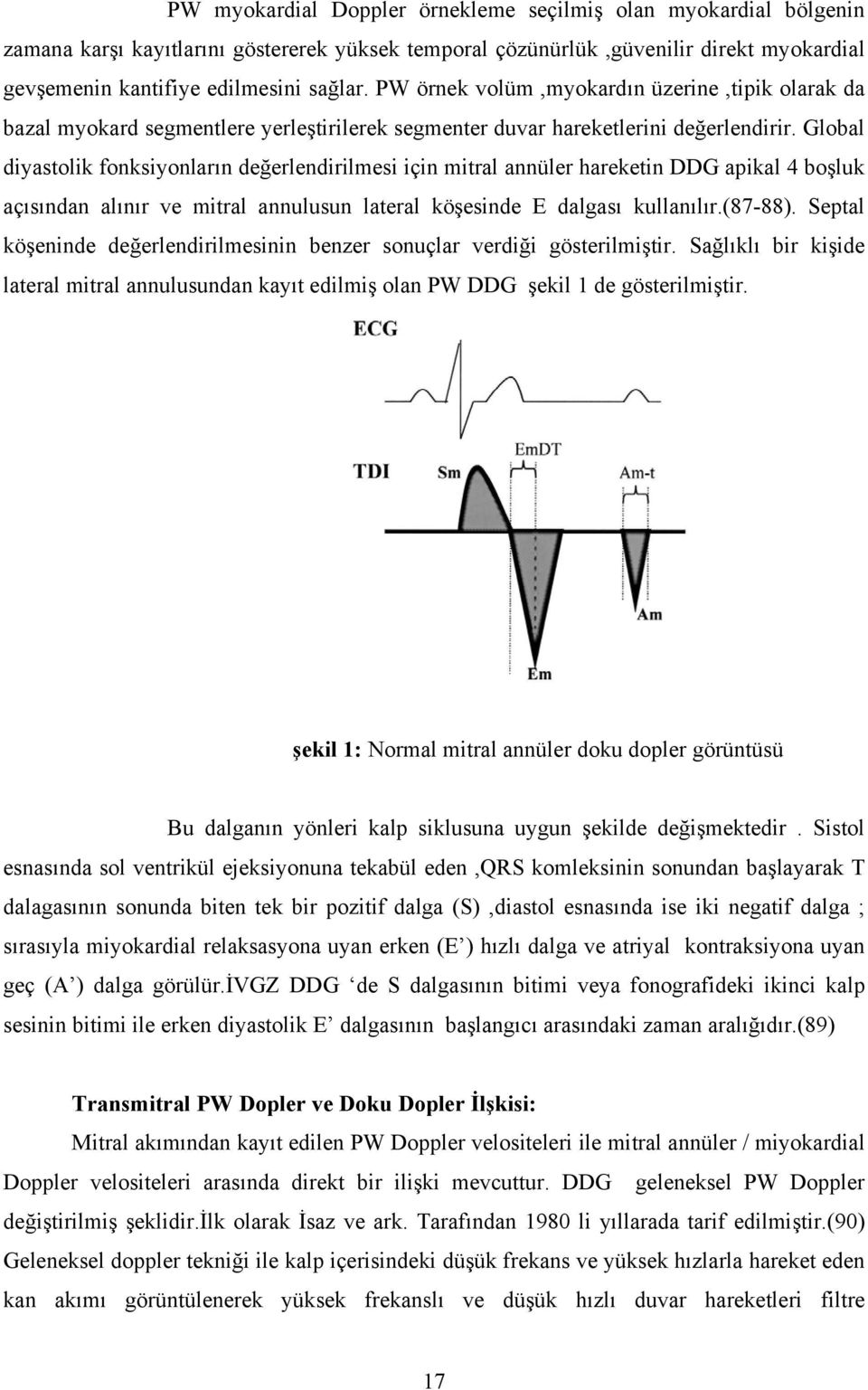 Global diyastolik fonksiyonların değerlendirilmesi için mitral annüler hareketin DDG apikal 4 boşluk açısından alınır ve mitral annulusun lateral köşesinde E dalgası kullanılır.(87-88).