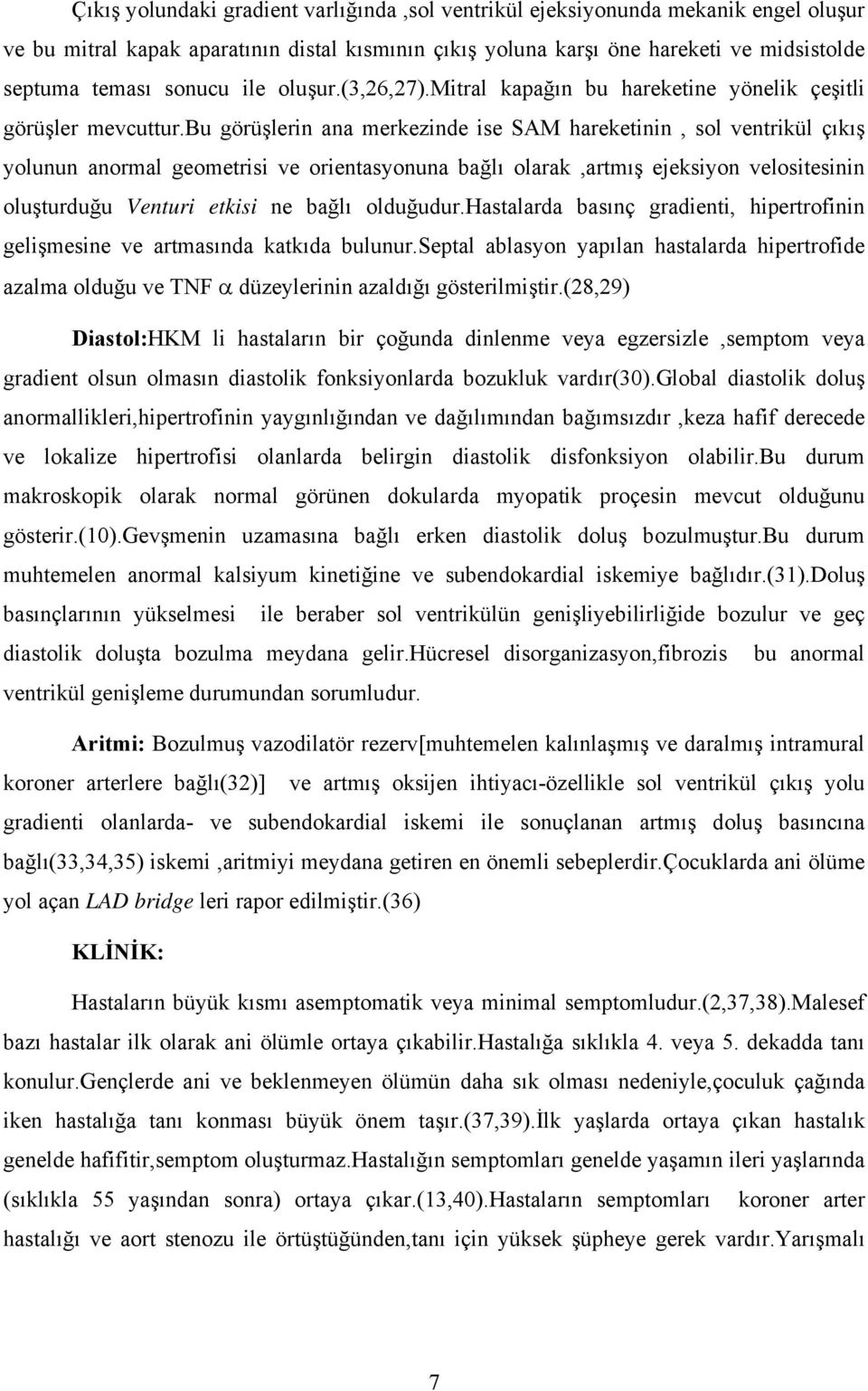 bu görüşlerin ana merkezinde ise SAM hareketinin, sol ventrikül çıkış yolunun anormal geometrisi ve orientasyonuna bağlı olarak,artmış ejeksiyon velositesinin oluşturduğu Venturi etkisi ne bağlı