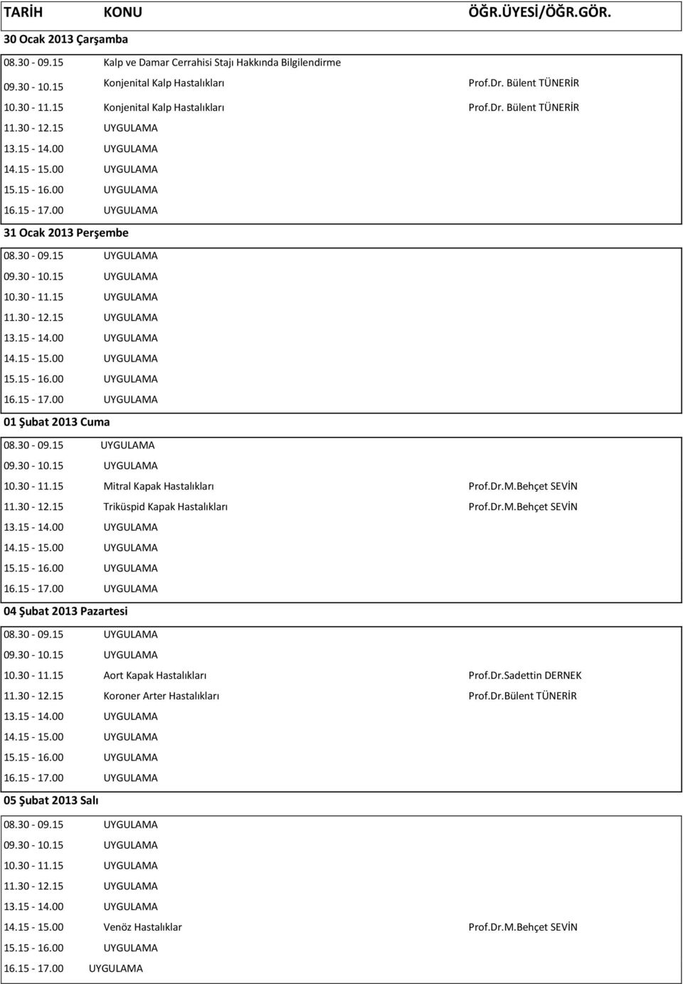 Dr.M.Behçet SEVİN 11.30-12.15 Triküspid Kapak Hastalıkları Prof.Dr.M.Behçet SEVİN 04 Şubat 2013 Pazartesi 10.30-11.15 Aort Kapak Hastalıkları Prof.Dr.Sadettin DERNEK 11.