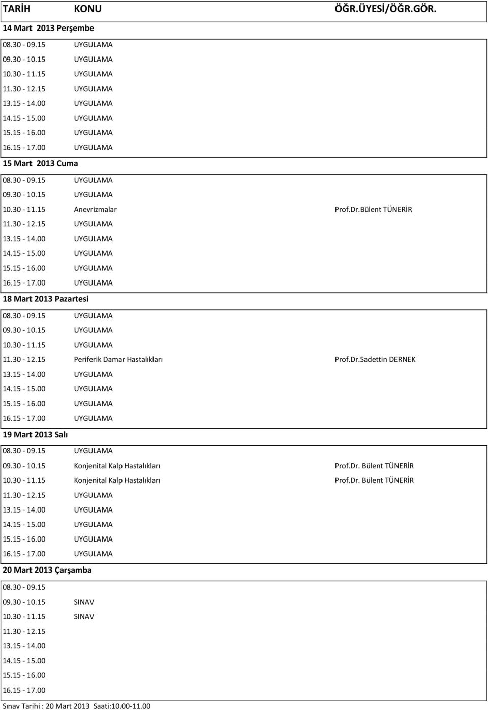 30-11.15 Konjenital Kalp Hastalıkları Prof.Dr. Bülent TÜNERİR 20 Mart 2013 Çarşamba 08.30-09.15 09.30-10.15 SINAV 10.30-11.15 SINAV 11.