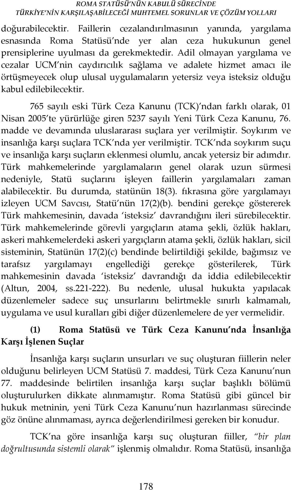 765 sayılı eski Türk Ceza Kanunu (TCK) ndan farklı olarak, 01 Nisan 2005 te yürürlüğe giren 5237 sayılı Yeni Türk Ceza Kanunu, 76. madde ve devamında uluslararası suçlara yer verilmiştir.