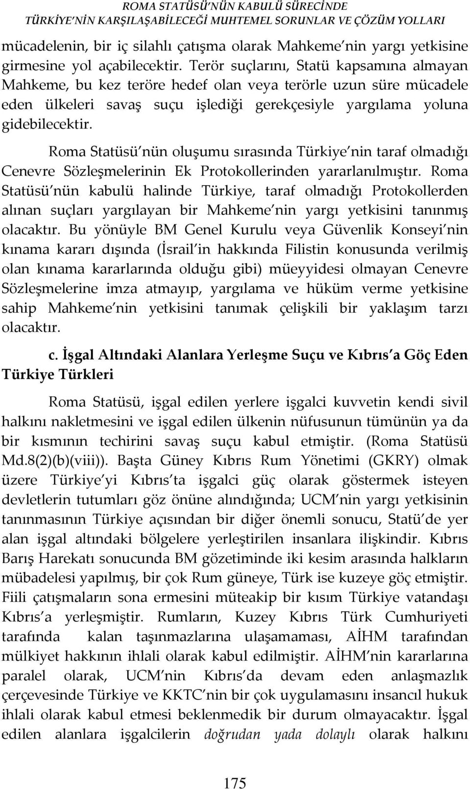 Roma Statüsü nün oluşumu sırasında Türkiye nin taraf olmadığı Cenevre Sözleşmelerinin Ek Protokollerinden yararlanılmıştır.