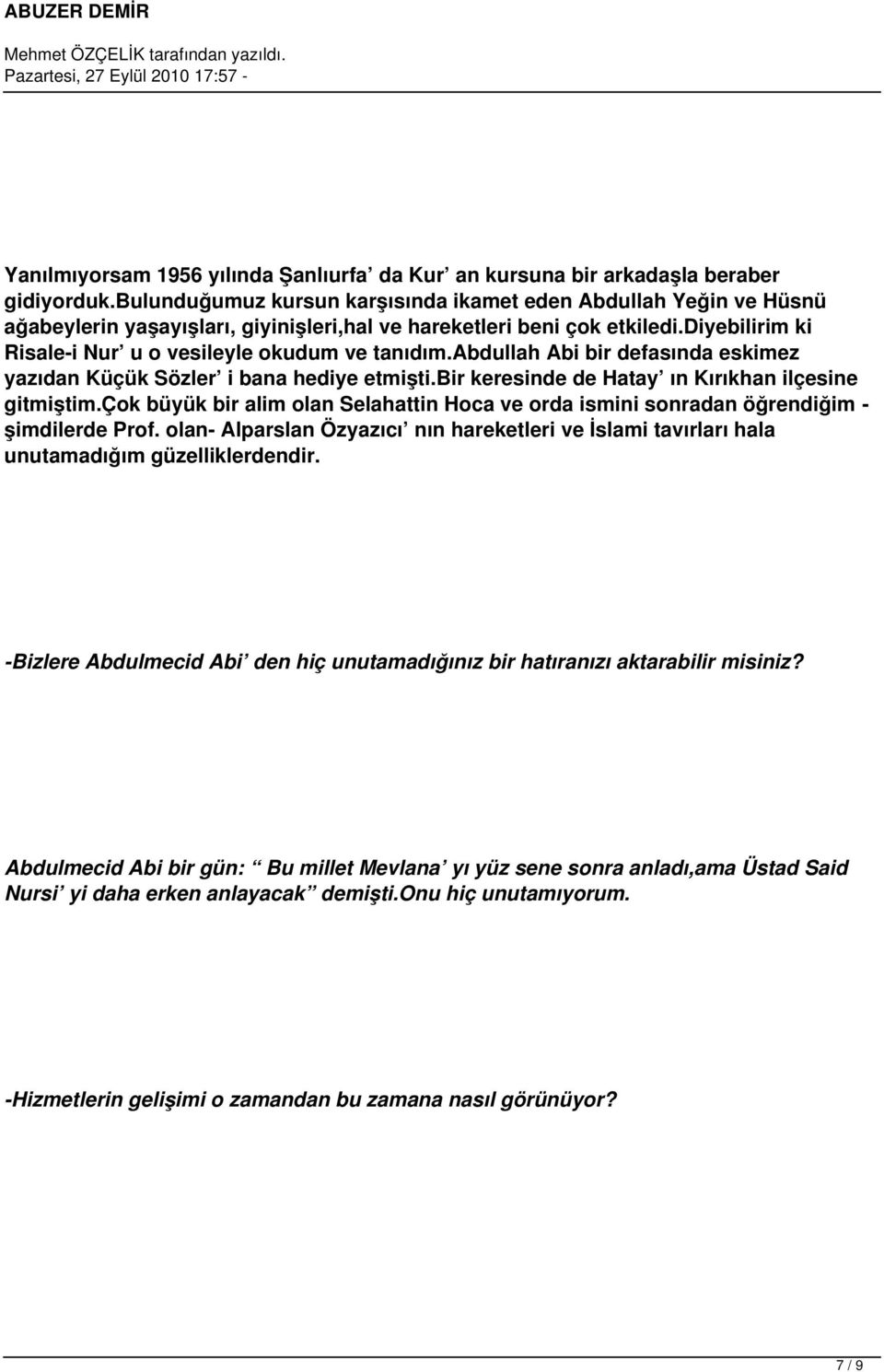 diyebilirim ki Risale-i Nur u o vesileyle okudum ve tanıdım.abdullah Abi bir defasında eskimez yazıdan Küçük Sözler i bana hediye etmişti.bir keresinde de Hatay ın Kırıkhan ilçesine gitmiştim.