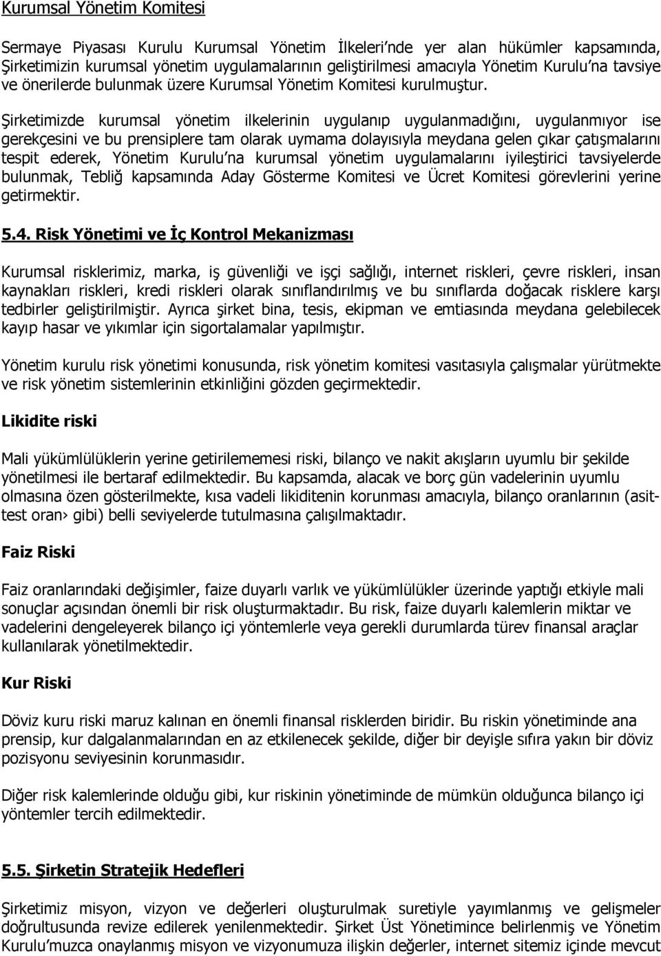 Şirketimizde kurumsal yönetim ilkelerinin uygulanıp uygulanmadığını, uygulanmıyor ise gerekçesini ve bu prensiplere tam olarak uymama dolayısıyla meydana gelen çıkar çatışmalarını tespit ederek,